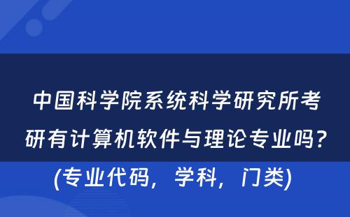 中国科学院系统科学研究所考研有计算机软件与理论专业吗？(专业代码，学科，门类) 