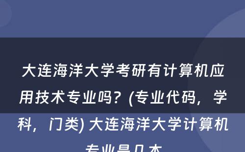 大连海洋大学考研有计算机应用技术专业吗？(专业代码，学科，门类) 大连海洋大学计算机专业是几本