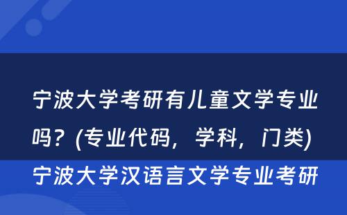 宁波大学考研有儿童文学专业吗？(专业代码，学科，门类) 宁波大学汉语言文学专业考研