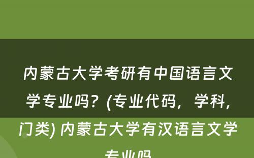 内蒙古大学考研有中国语言文学专业吗？(专业代码，学科，门类) 内蒙古大学有汉语言文学专业吗