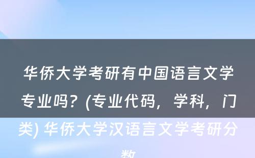 华侨大学考研有中国语言文学专业吗？(专业代码，学科，门类) 华侨大学汉语言文学考研分数