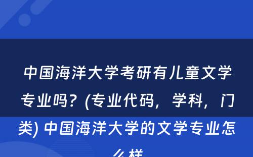 中国海洋大学考研有儿童文学专业吗？(专业代码，学科，门类) 中国海洋大学的文学专业怎么样