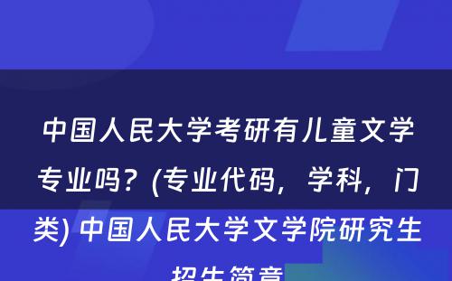 中国人民大学考研有儿童文学专业吗？(专业代码，学科，门类) 中国人民大学文学院研究生招生简章