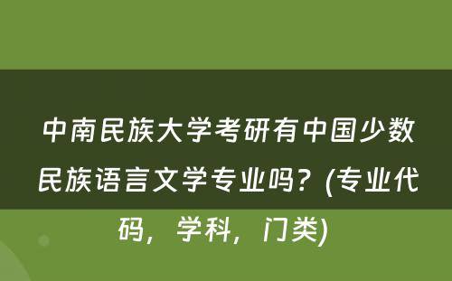 中南民族大学考研有中国少数民族语言文学专业吗？(专业代码，学科，门类) 