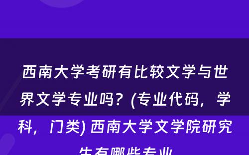 西南大学考研有比较文学与世界文学专业吗？(专业代码，学科，门类) 西南大学文学院研究生有哪些专业