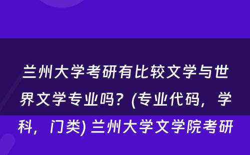 兰州大学考研有比较文学与世界文学专业吗？(专业代码，学科，门类) 兰州大学文学院考研