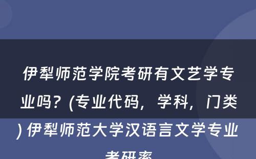 伊犁师范学院考研有文艺学专业吗？(专业代码，学科，门类) 伊犁师范大学汉语言文学专业考研率