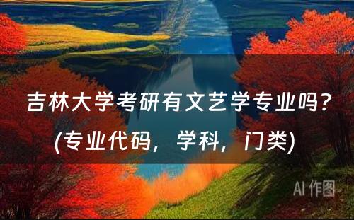 吉林大学考研有文艺学专业吗？(专业代码，学科，门类) 