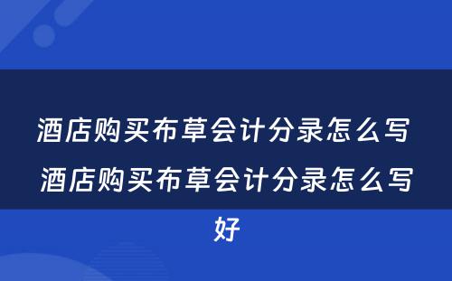 酒店购买布草会计分录怎么写 酒店购买布草会计分录怎么写好