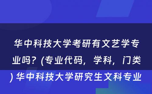 华中科技大学考研有文艺学专业吗？(专业代码，学科，门类) 华中科技大学研究生文科专业