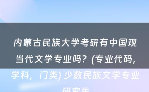 内蒙古民族大学考研有中国现当代文学专业吗？(专业代码，学科，门类) 少数民族文学专业,研究生