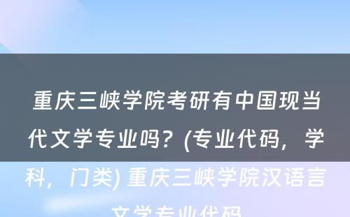 重庆三峡学院考研有中国现当代文学专业吗？(专业代码，学科，门类) 重庆三峡学院汉语言文学专业代码