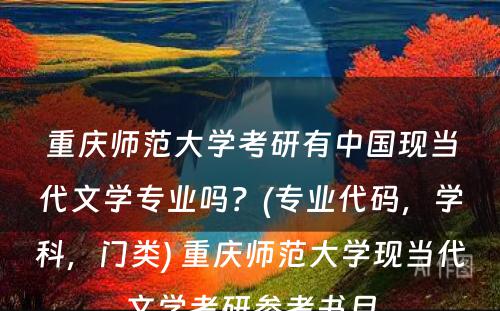 重庆师范大学考研有中国现当代文学专业吗？(专业代码，学科，门类) 重庆师范大学现当代文学考研参考书目