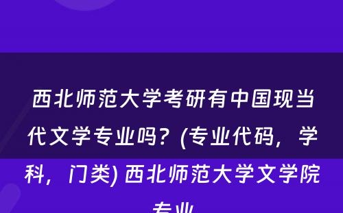 西北师范大学考研有中国现当代文学专业吗？(专业代码，学科，门类) 西北师范大学文学院专业