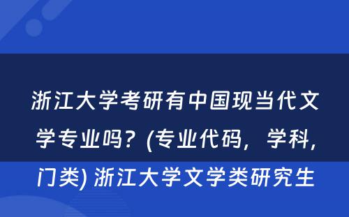 浙江大学考研有中国现当代文学专业吗？(专业代码，学科，门类) 浙江大学文学类研究生