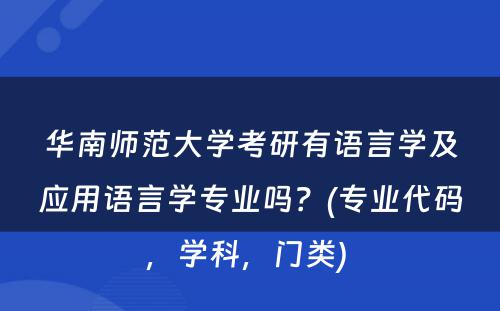 华南师范大学考研有语言学及应用语言学专业吗？(专业代码，学科，门类) 