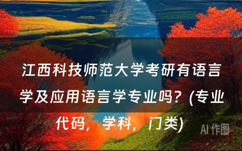 江西科技师范大学考研有语言学及应用语言学专业吗？(专业代码，学科，门类) 