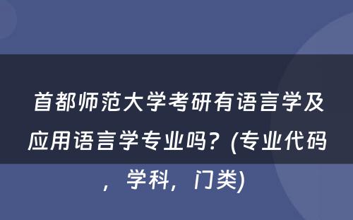 首都师范大学考研有语言学及应用语言学专业吗？(专业代码，学科，门类) 