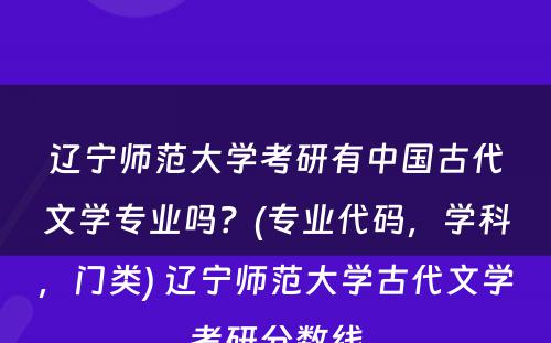 辽宁师范大学考研有中国古代文学专业吗？(专业代码，学科，门类) 辽宁师范大学古代文学考研分数线