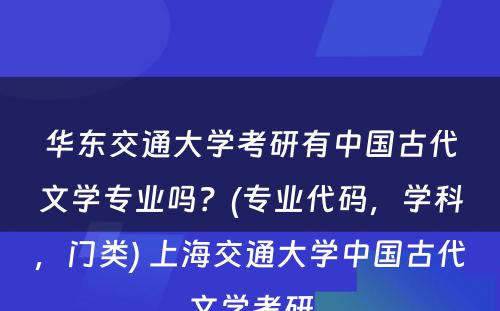 华东交通大学考研有中国古代文学专业吗？(专业代码，学科，门类) 上海交通大学中国古代文学考研