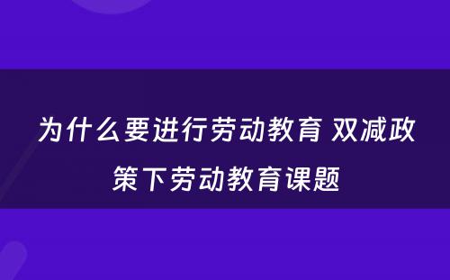 为什么要进行劳动教育 双减政策下劳动教育课题