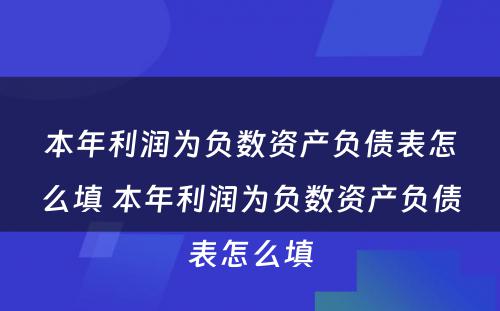 本年利润为负数资产负债表怎么填 本年利润为负数资产负债表怎么填