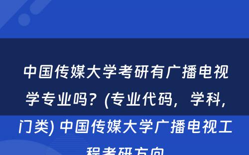 中国传媒大学考研有广播电视学专业吗？(专业代码，学科，门类) 中国传媒大学广播电视工程考研方向