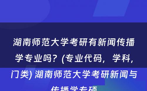 湖南师范大学考研有新闻传播学专业吗？(专业代码，学科，门类) 湖南师范大学考研新闻与传播学专硕