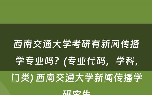 西南交通大学考研有新闻传播学专业吗？(专业代码，学科，门类) 西南交通大学新闻传播学研究生