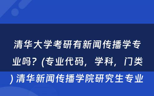 清华大学考研有新闻传播学专业吗？(专业代码，学科，门类) 清华新闻传播学院研究生专业