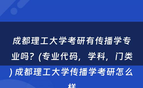 成都理工大学考研有传播学专业吗？(专业代码，学科，门类) 成都理工大学传播学考研怎么样