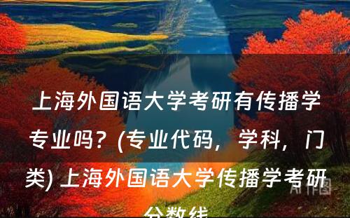 上海外国语大学考研有传播学专业吗？(专业代码，学科，门类) 上海外国语大学传播学考研分数线