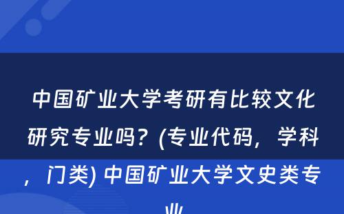 中国矿业大学考研有比较文化研究专业吗？(专业代码，学科，门类) 中国矿业大学文史类专业