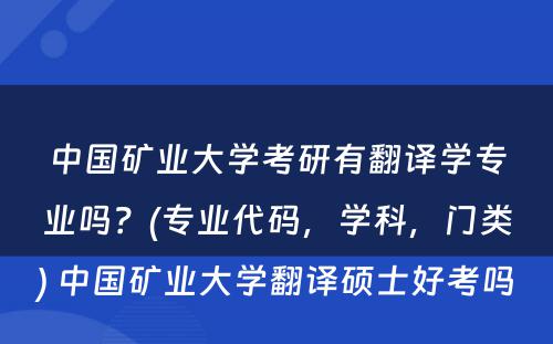 中国矿业大学考研有翻译学专业吗？(专业代码，学科，门类) 中国矿业大学翻译硕士好考吗