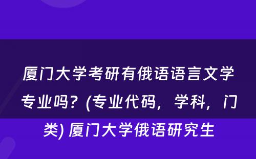 厦门大学考研有俄语语言文学专业吗？(专业代码，学科，门类) 厦门大学俄语研究生