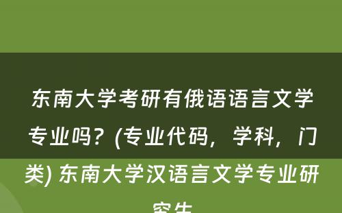 东南大学考研有俄语语言文学专业吗？(专业代码，学科，门类) 东南大学汉语言文学专业研究生