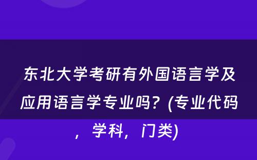东北大学考研有外国语言学及应用语言学专业吗？(专业代码，学科，门类) 