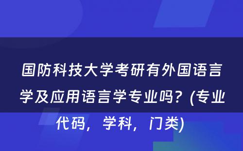 国防科技大学考研有外国语言学及应用语言学专业吗？(专业代码，学科，门类) 