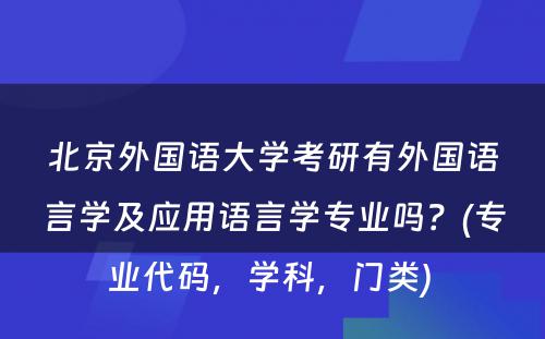 北京外国语大学考研有外国语言学及应用语言学专业吗？(专业代码，学科，门类) 