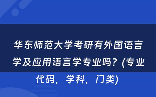 华东师范大学考研有外国语言学及应用语言学专业吗？(专业代码，学科，门类) 