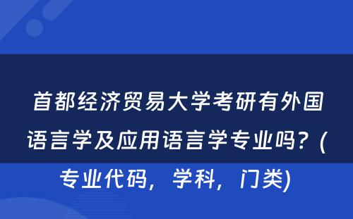 首都经济贸易大学考研有外国语言学及应用语言学专业吗？(专业代码，学科，门类) 