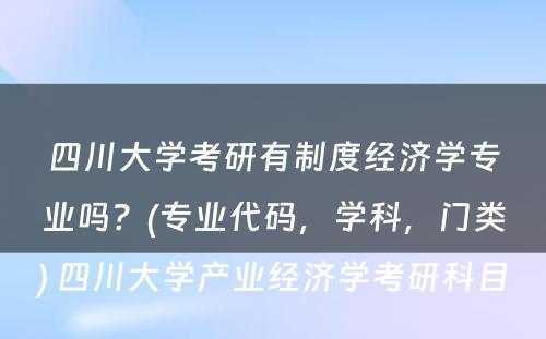 四川大学考研有制度经济学专业吗？(专业代码，学科，门类) 四川大学产业经济学考研科目