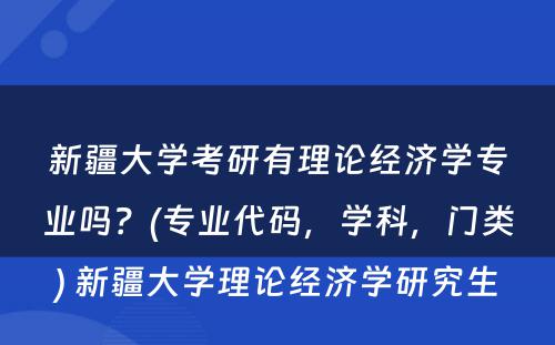 新疆大学考研有理论经济学专业吗？(专业代码，学科，门类) 新疆大学理论经济学研究生