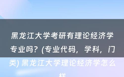 黑龙江大学考研有理论经济学专业吗？(专业代码，学科，门类) 黑龙江大学理论经济学怎么样