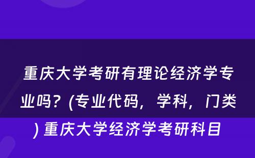 重庆大学考研有理论经济学专业吗？(专业代码，学科，门类) 重庆大学经济学考研科目