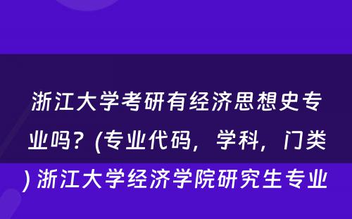 浙江大学考研有经济思想史专业吗？(专业代码，学科，门类) 浙江大学经济学院研究生专业