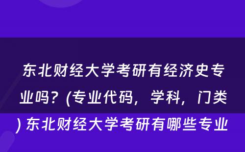 东北财经大学考研有经济史专业吗？(专业代码，学科，门类) 东北财经大学考研有哪些专业