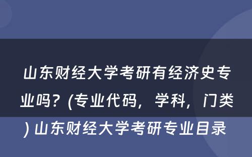 山东财经大学考研有经济史专业吗？(专业代码，学科，门类) 山东财经大学考研专业目录