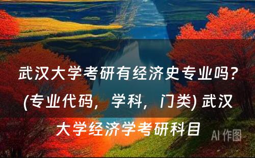 武汉大学考研有经济史专业吗？(专业代码，学科，门类) 武汉大学经济学考研科目