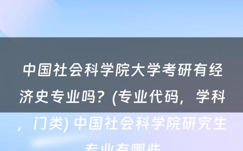 中国社会科学院大学考研有经济史专业吗？(专业代码，学科，门类) 中国社会科学院研究生专业有哪些